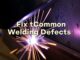 How to Fix Common Welding Defects: Porosity, Cracks, Undercut